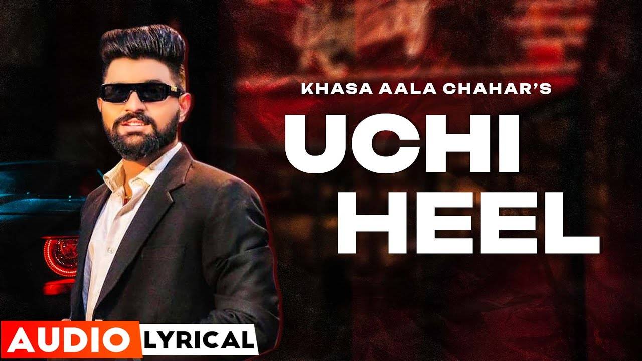 Check Out Popular Haryanvi Lyrical Song Uchi Heel Sung By Khasa Aala Chahar