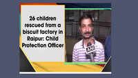26 children rescued from a biscuit factory in Raipur: Child Protection Officer