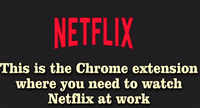 This is the Chrome extension where you need to watch Netflix at work