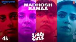 Ziddi Girls | Song - Madhosh Samaa