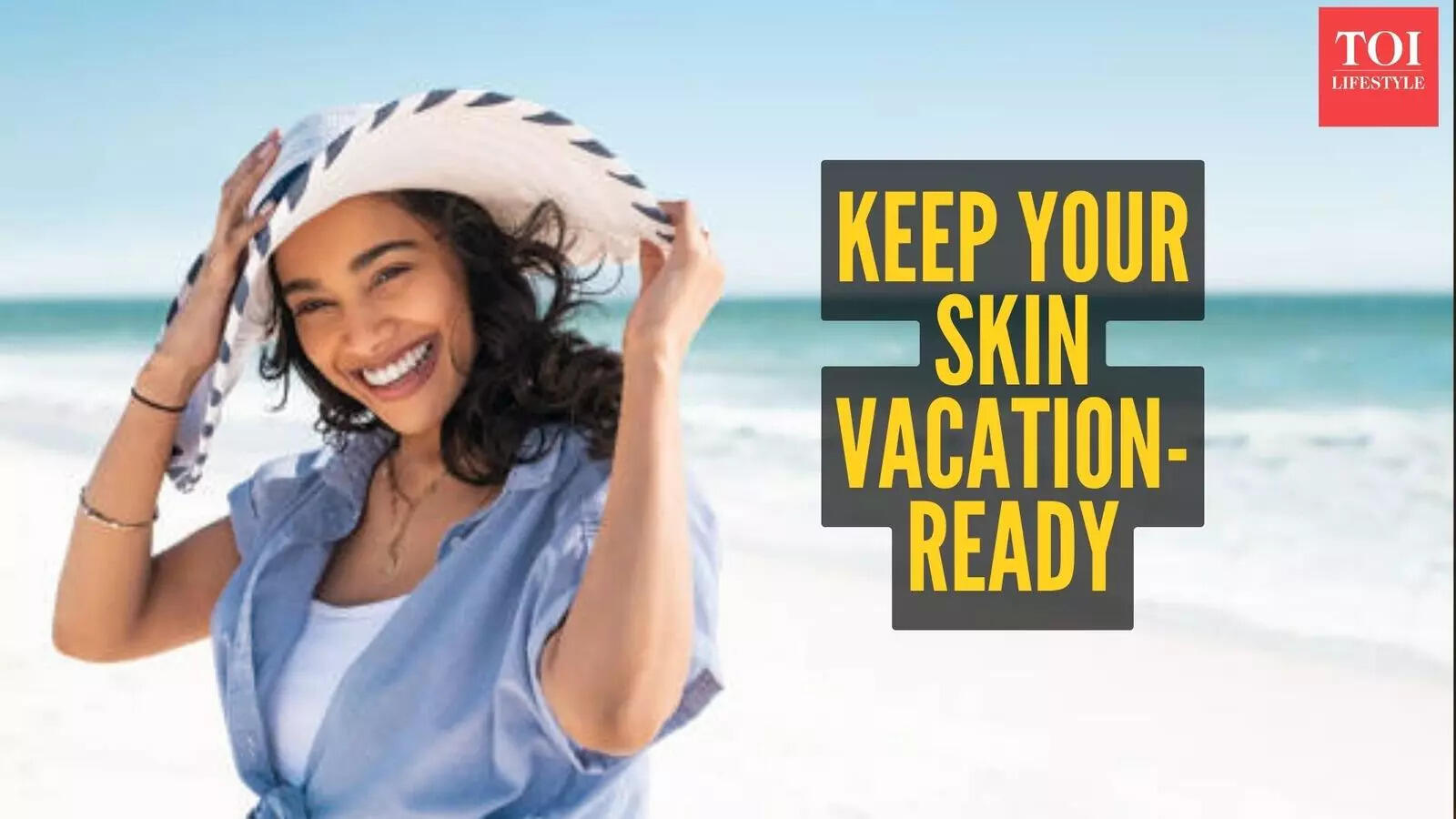 Skincare basics while on vacation: Travel smart, stay glowing