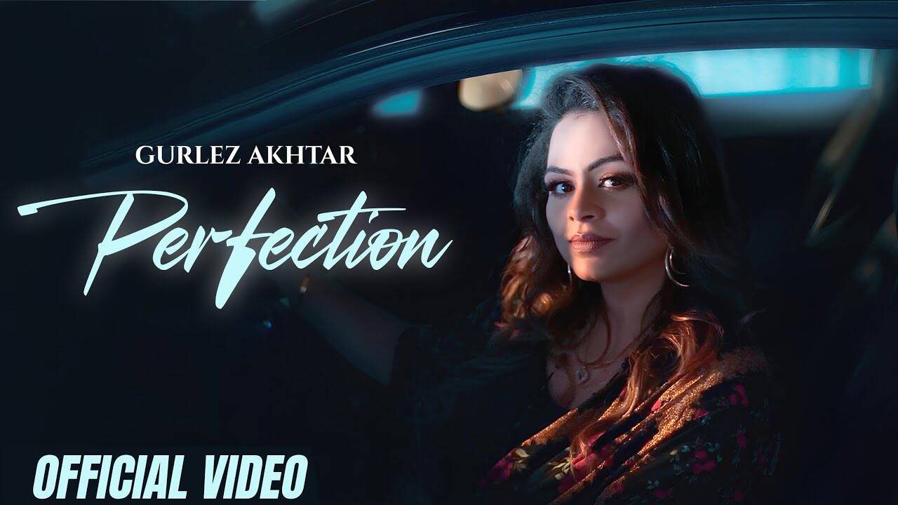 Watch The New Punjabi Music Video For Perfection By Gurlej Akhtar
