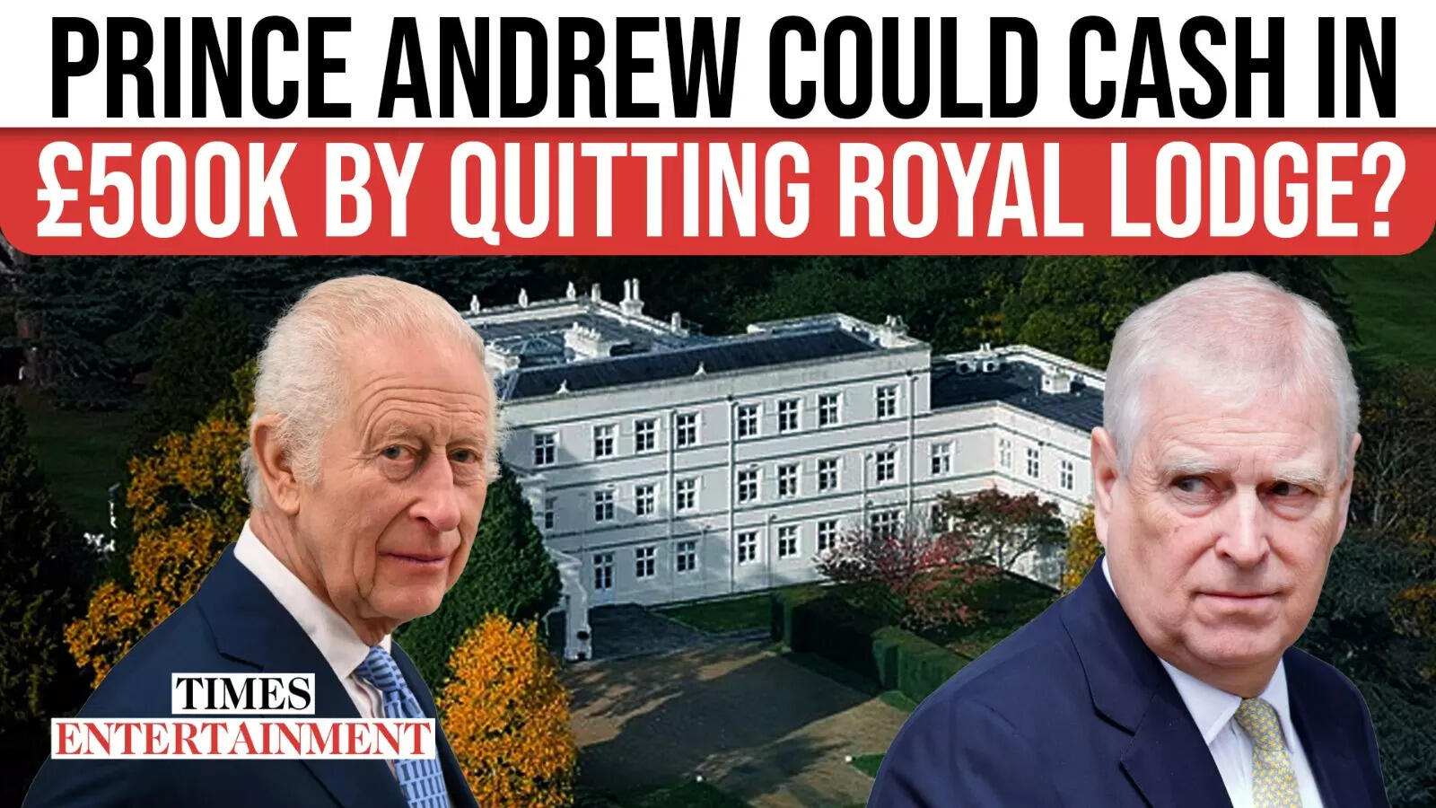 Is King Charles Set to Pay Prince Andrew £500K to Vacate the Royal Lodge?