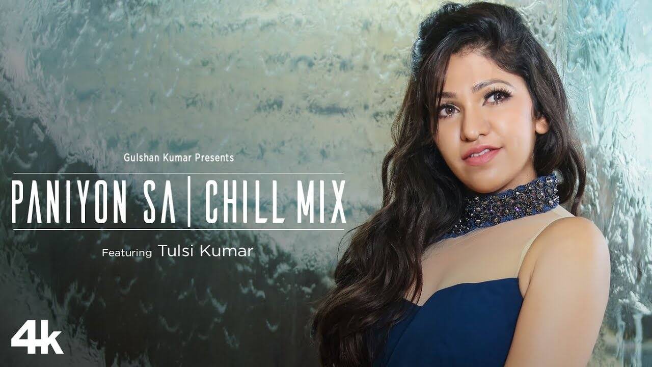 Latest Hindi Song Paniyon Sa (Chill Mix Video) Sung By Tulsi Kumar