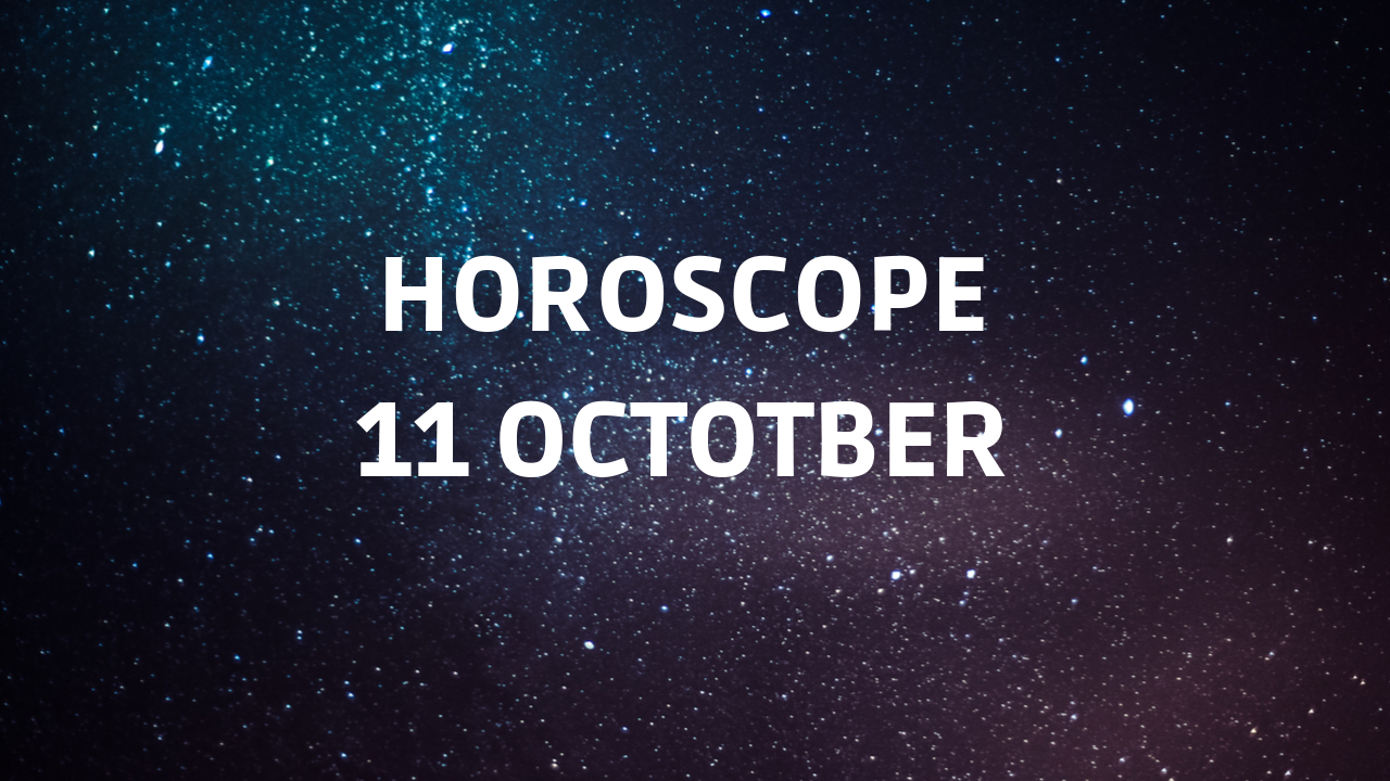 Horoscope today Here are the astrological predictions for October 11