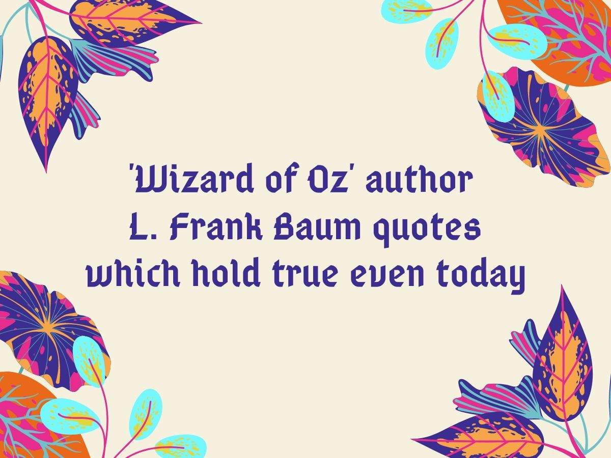 'Wizard of Oz' author L. Frank Baum quotes which hold true even today ...