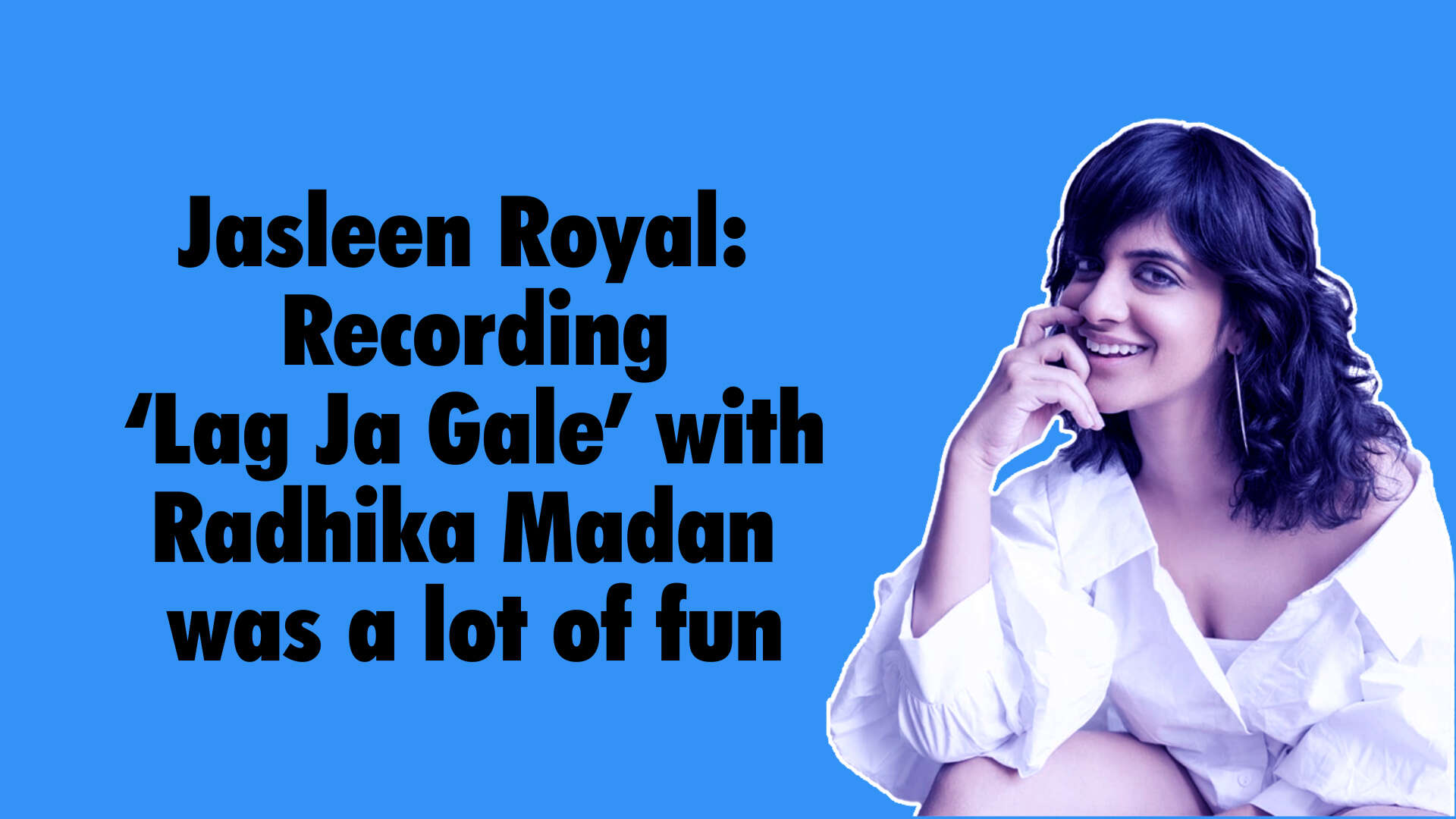 Jasleen Royal: Recording 'Lag Ja Gale' with Radhika Madan was a lot of fun