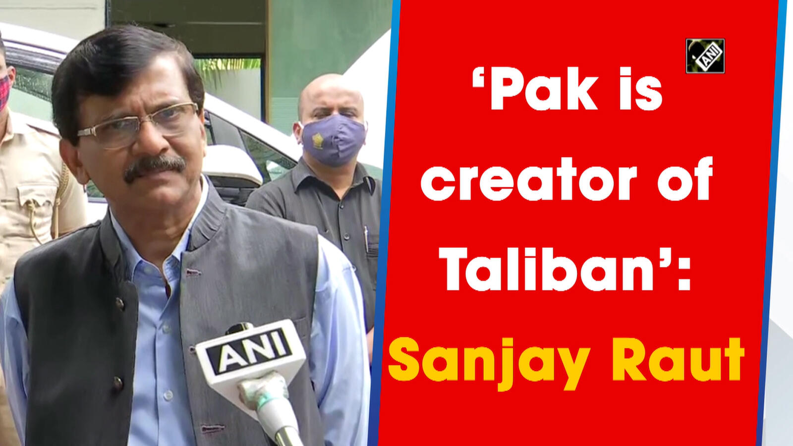 ‘Pak is creator of Taliban’: Sanjay Raut