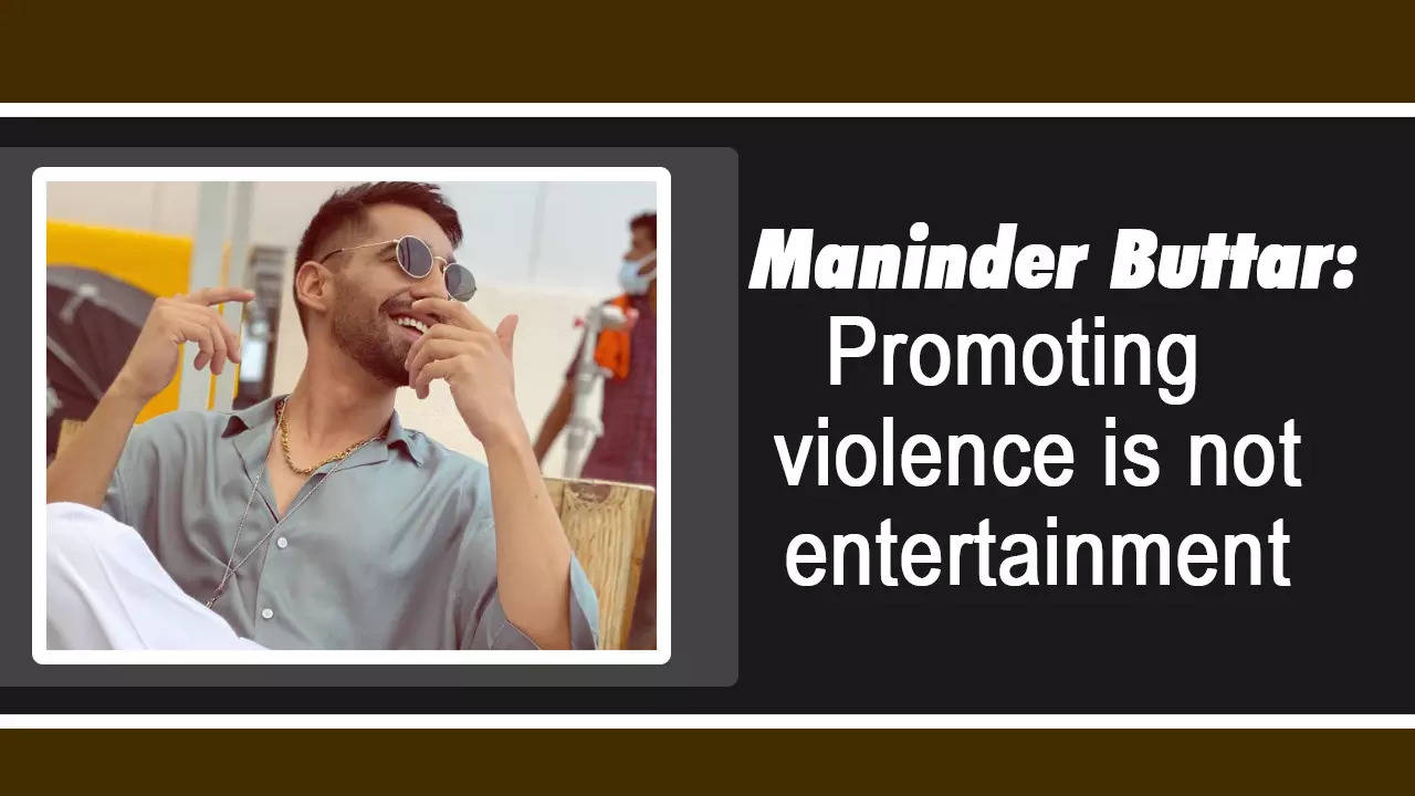 Maninder Buttar: Promoting violence is not entertainment | Punjabi ...
