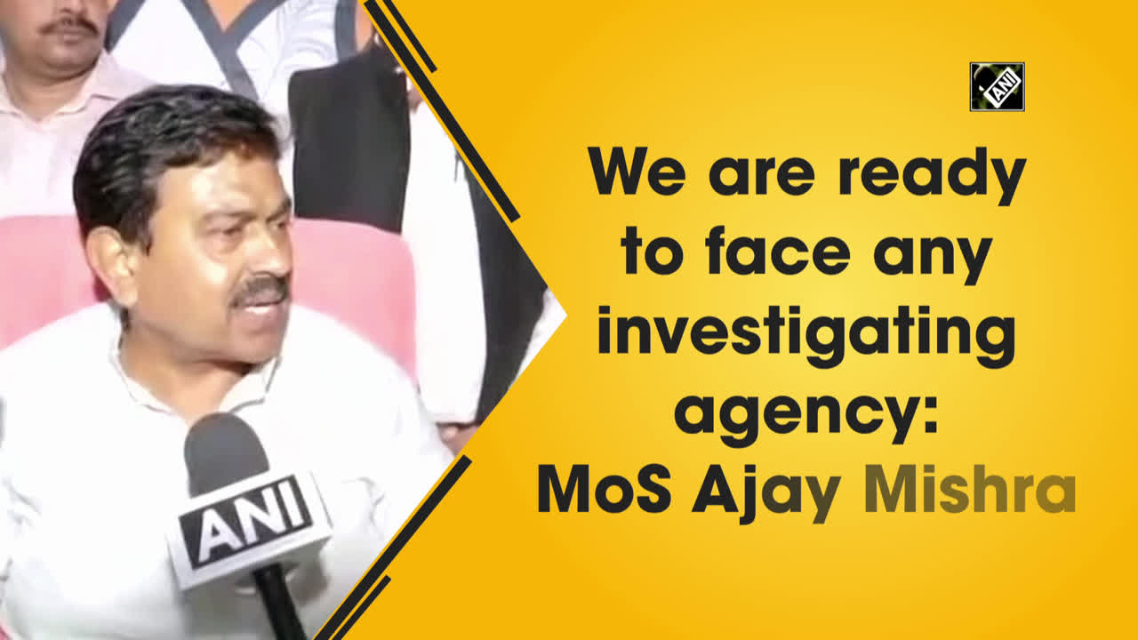 We are ready to face any investigating agency: MoS Ajay Mishra