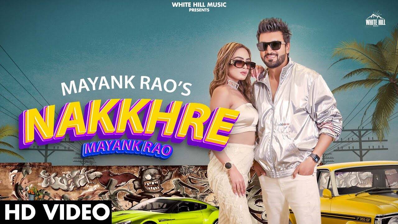 Check Out New Punjabi Song Music Video - 'Nakkhre' Sung By Mayank Rao