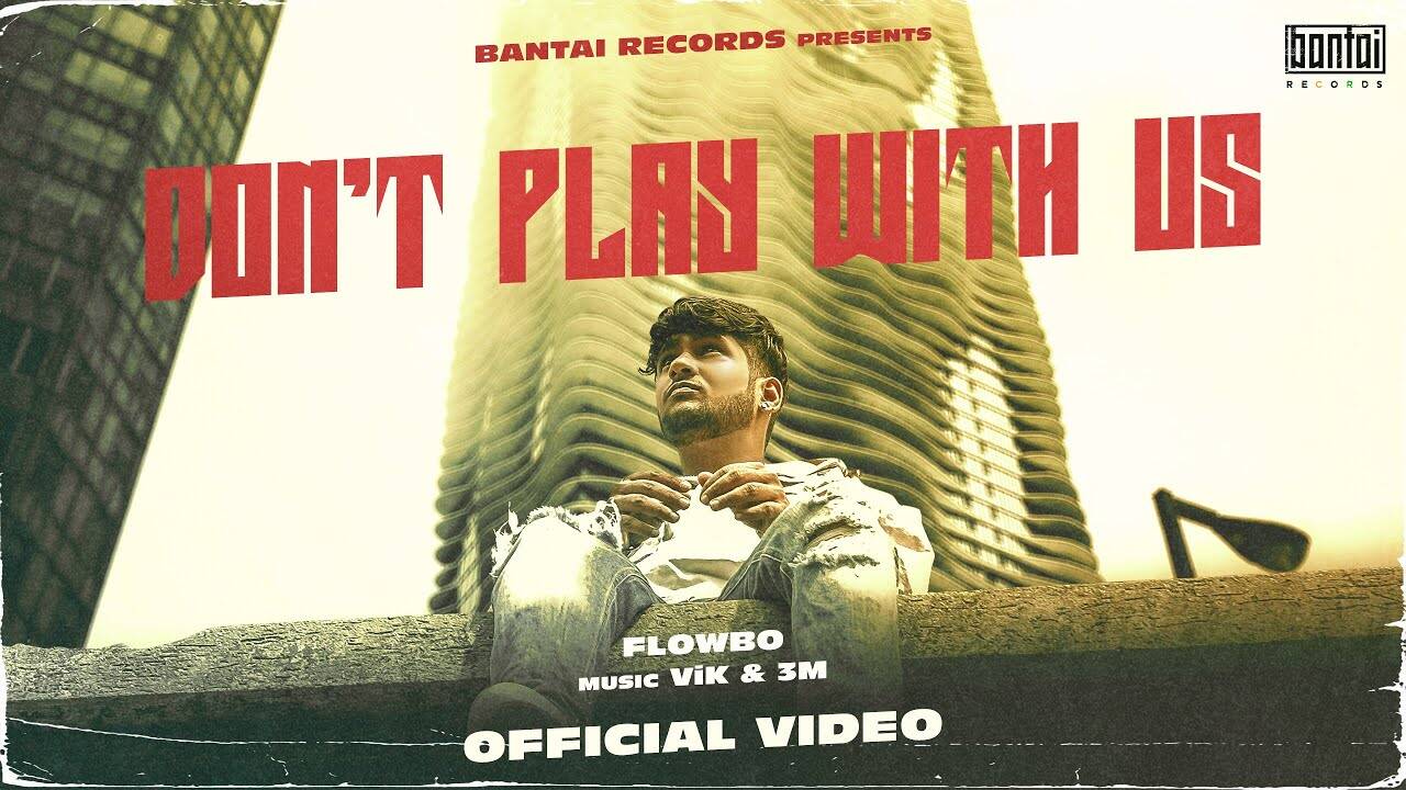 Check Out The Latest Hindi Song 'Don't Play With Us' Sung By Flowbo