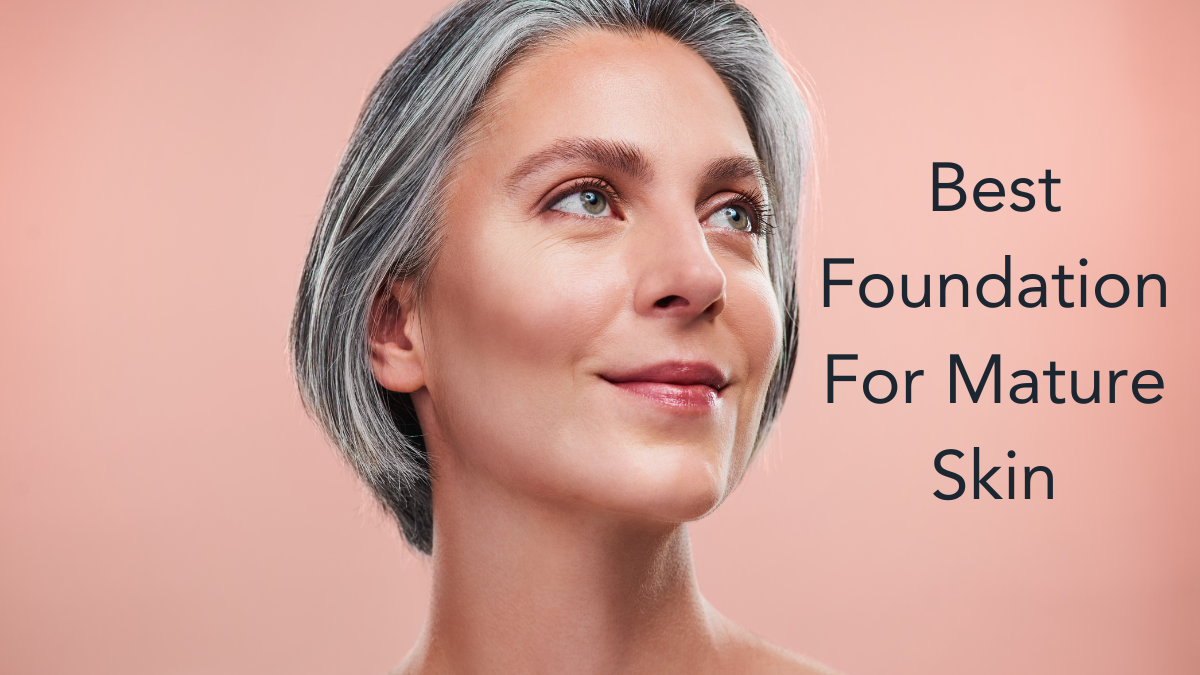 best foundation for mature skin Best Foundation For Mature Skin