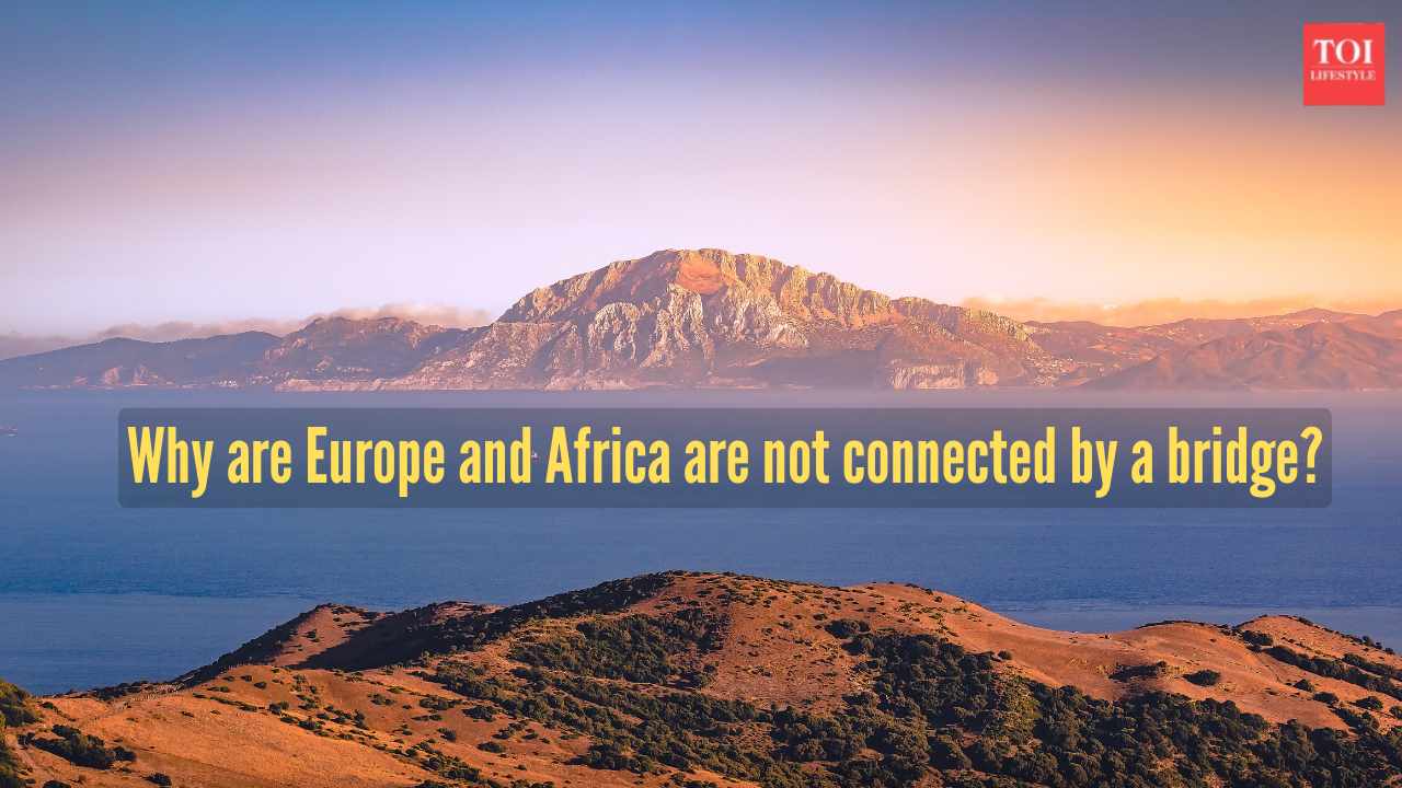 Why Europe and Africa aren’t still connected by a bridge or tunnel