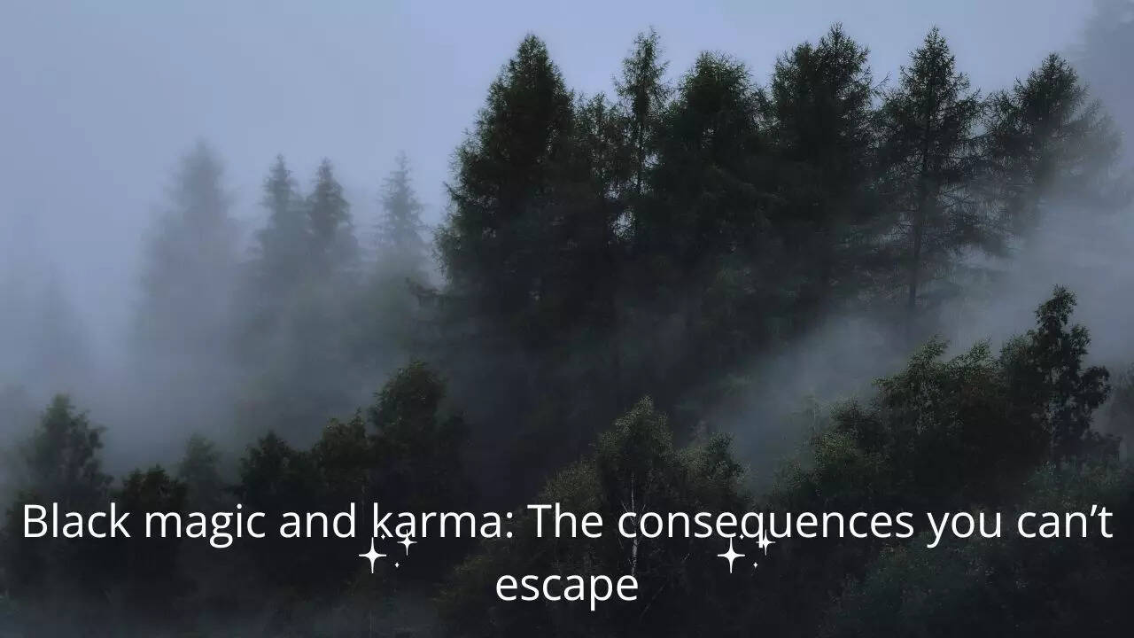 Black magic and karma: The consequences you can’t escape