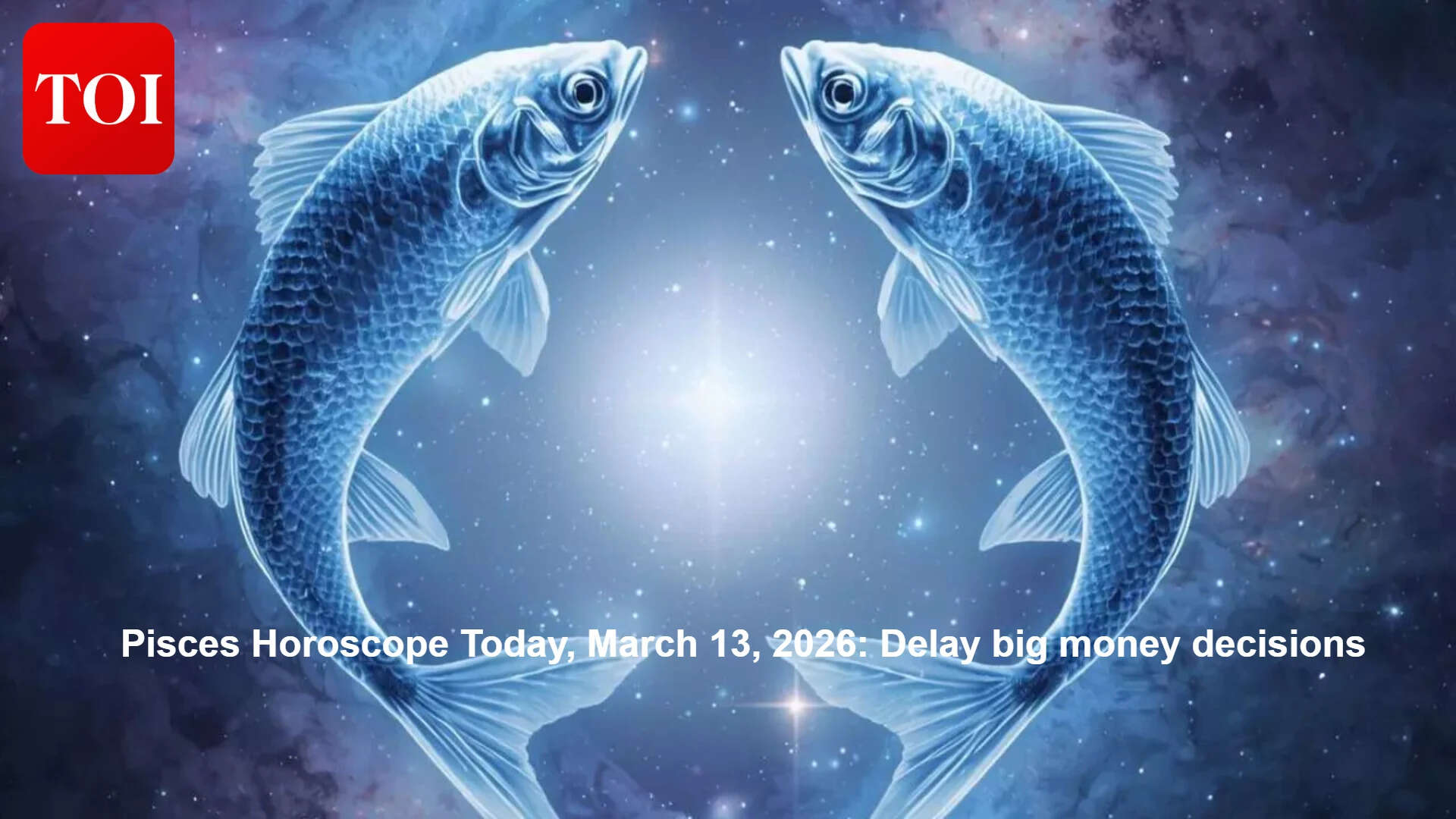 Pisces Horoscope Today, March 13, 2026: Delay big money decisions