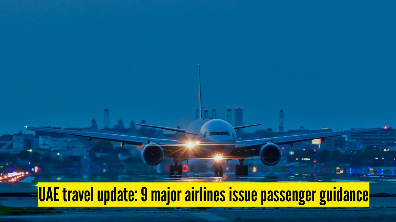 UAE travel update: 9 major airlines that issued latest guidance for DXB flyers