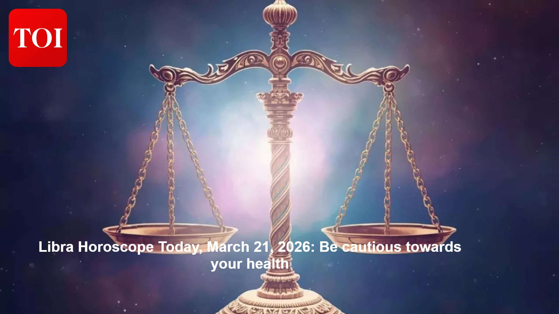 Libra Horoscope Today, March 21, 2026: Be cautious towards your health