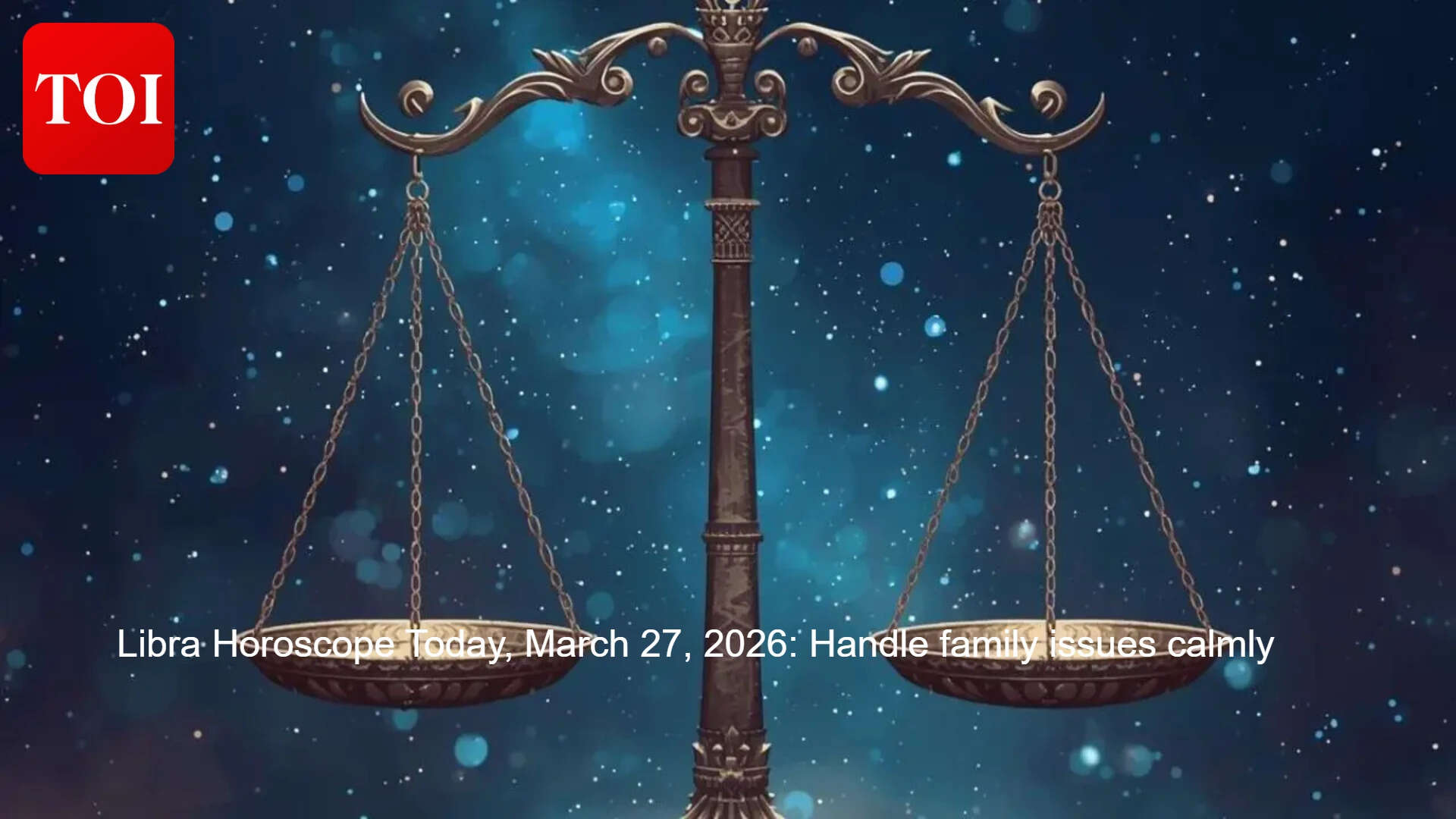 Libra Horoscope Today, March 27, 2026: Handle family issues calmly