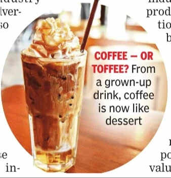 COFFEE — OR TOFFEE? From a grown-up drink, coffee is now like dessert<br>