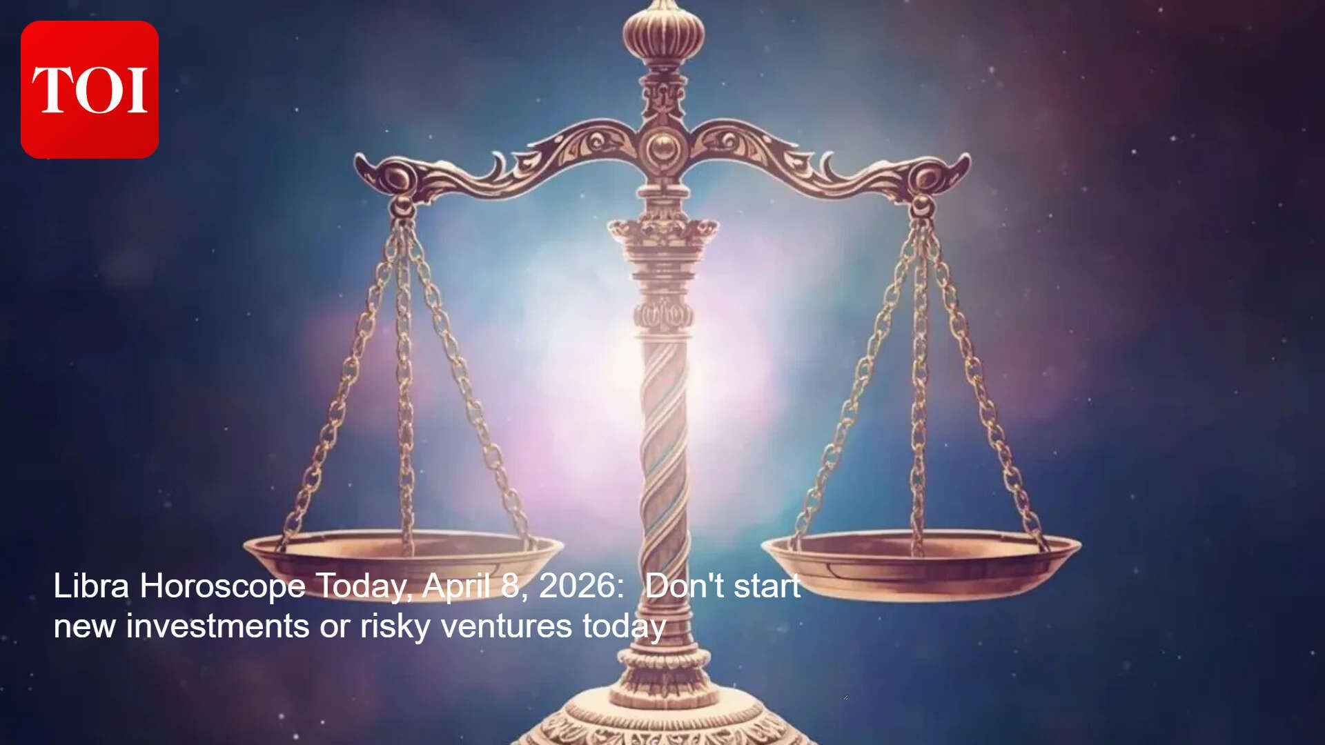 Libra Horoscope Today, April 8, 2026: Don't start new investments or risky ventures today
