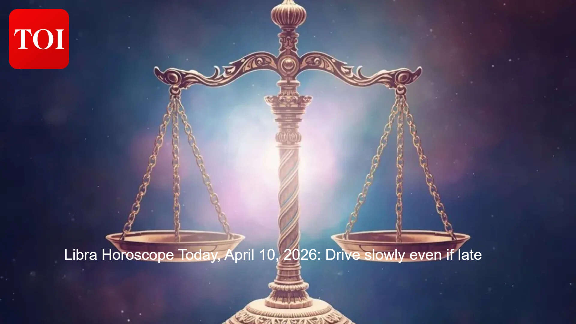 Libra Horoscope Today, April 10, 2026: Drive slowly even if late