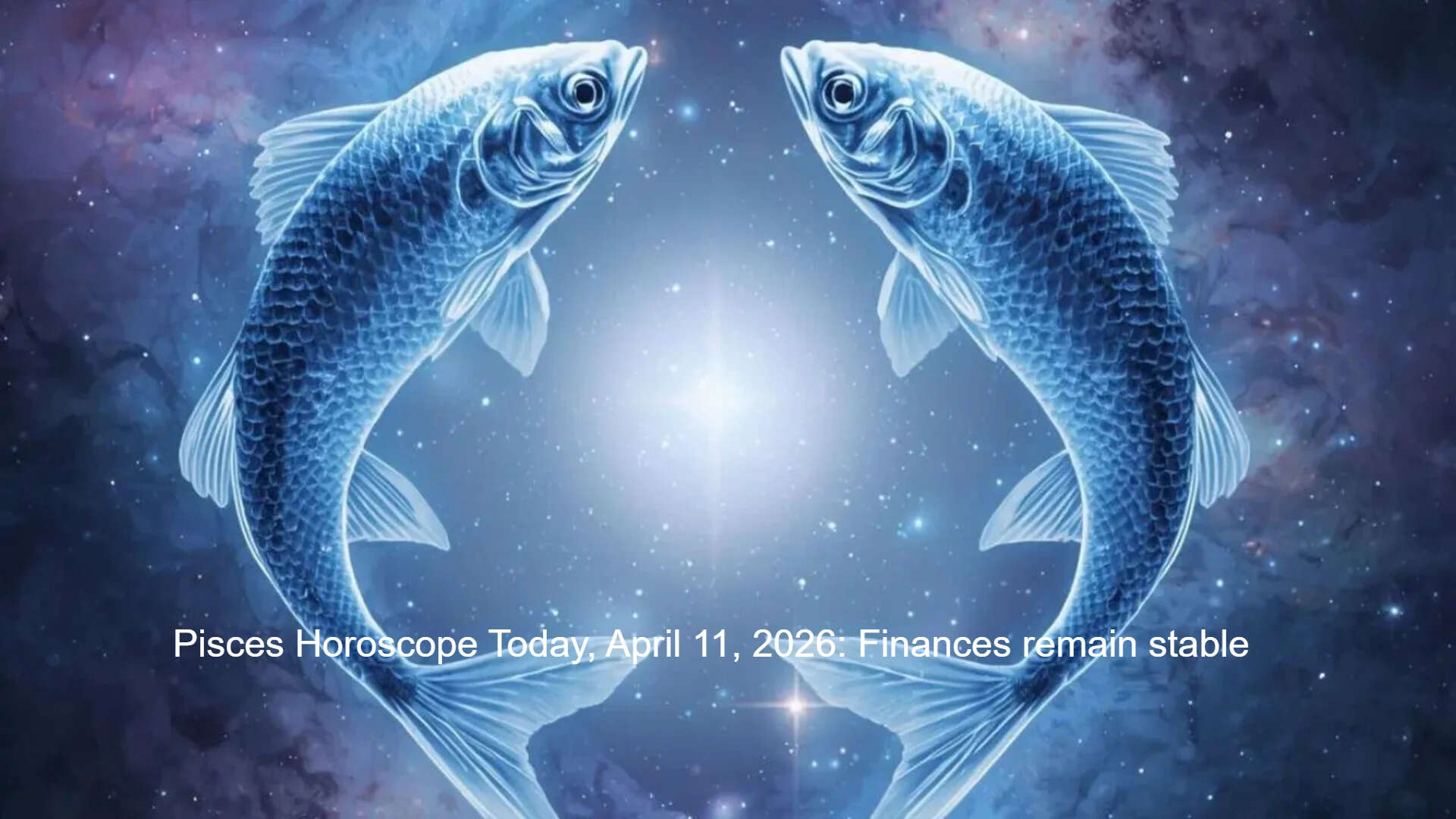Pisces Horoscope Today, April 11, 2026: Finances remain stable