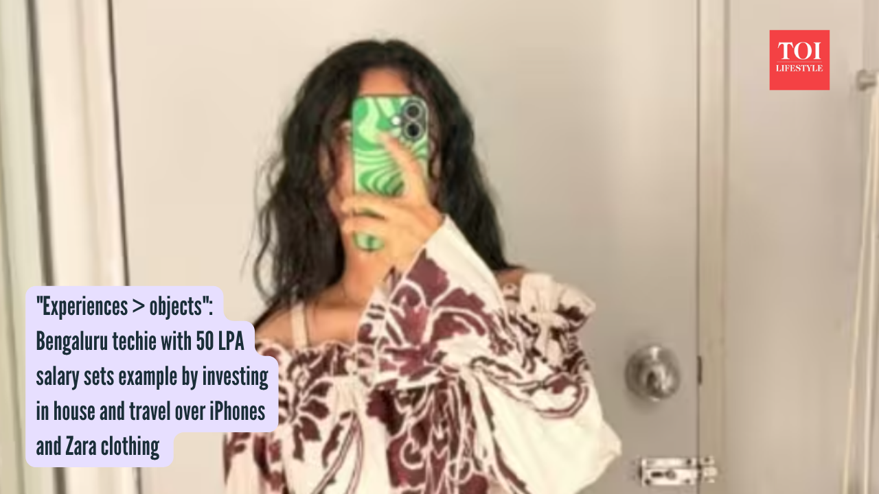 Experiences  objects Bengaluru techie with 50 LPA salary sets example by investing in house and travel over iPhones and Zara clothing