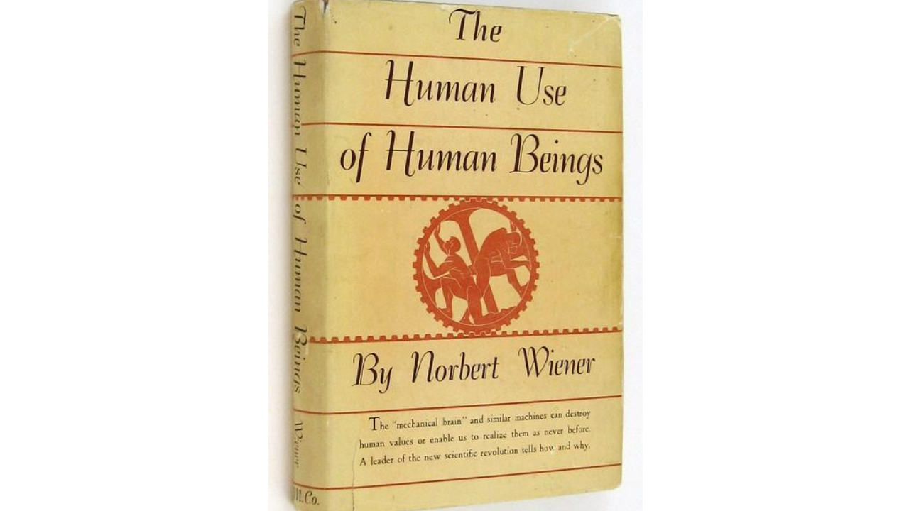 ​ Norbert Wiener's warning in The Human Use of Human Beings