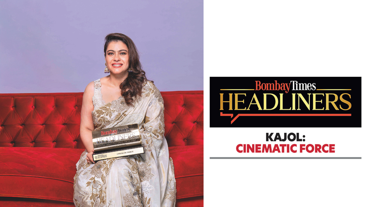 Bombay Times Headliners! Kajol: When I started out, I didn't fit the Hindi cinema mould for a leading actress, reassuring to be called a Cinematic Force