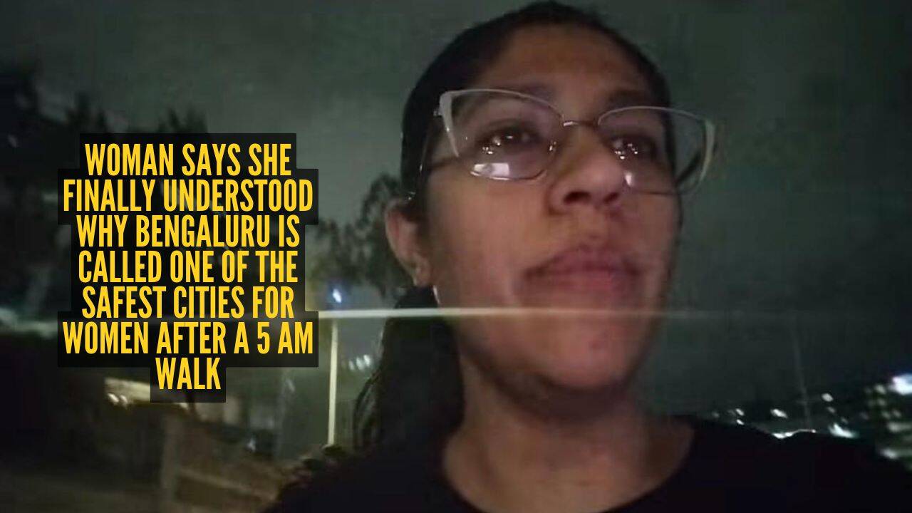 Woman says she finally understood why Bengaluru is called one of the safest cities for women after a 5 am walk