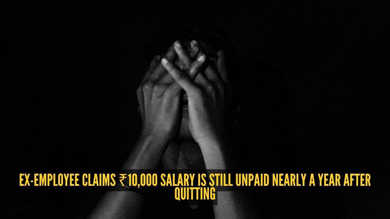 ‘I was blocked’: Ex-employee claims ₹10,000 salary is still unpaid nearly a year after quitting