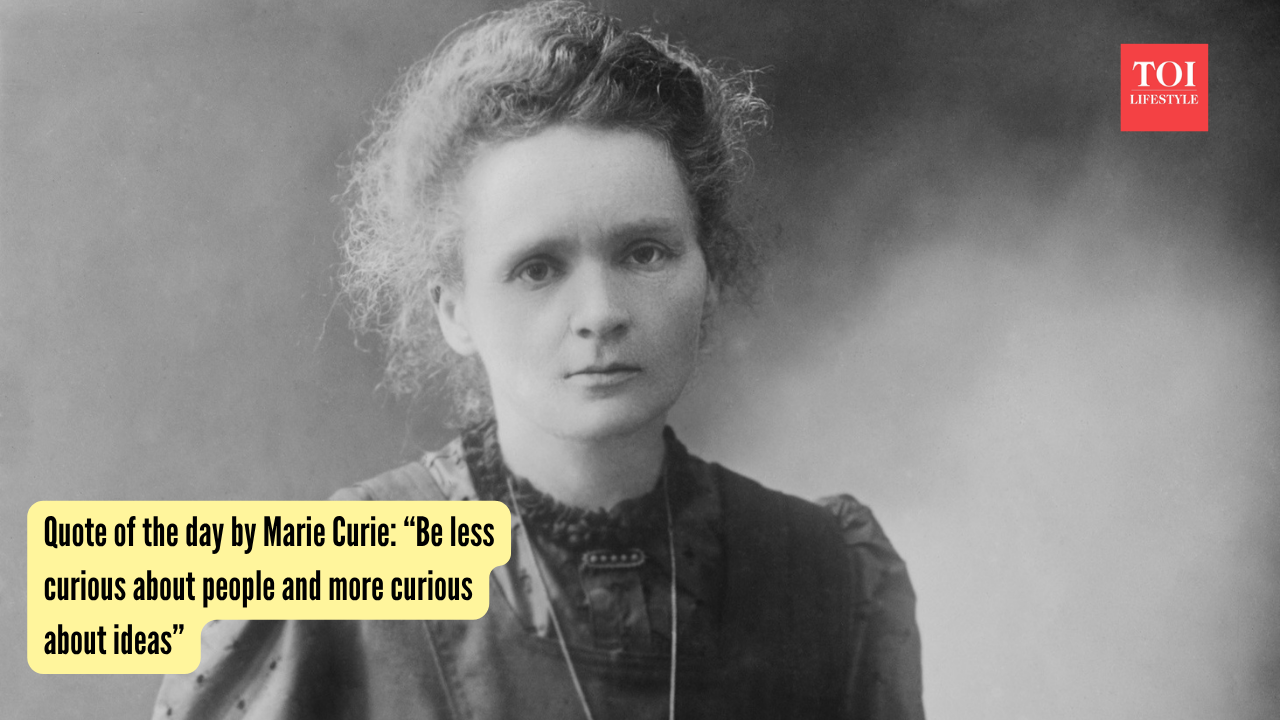 Quote of the day by Marie Curie “Be less curious about people and more curious about ideas”