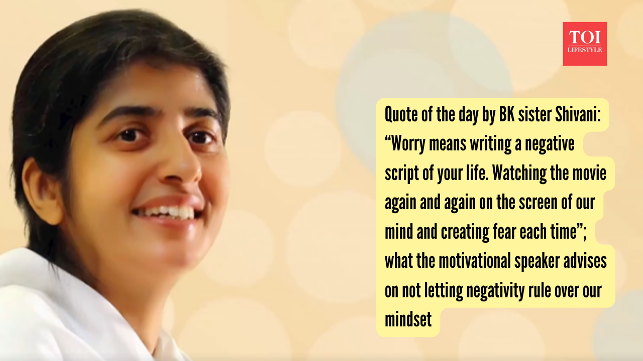 Quote of the day by BK sister Shivani “Worry means writing a negative script of your life. Watching the movie again and again on the screen of our mind and creating fear each time”; what the motiv