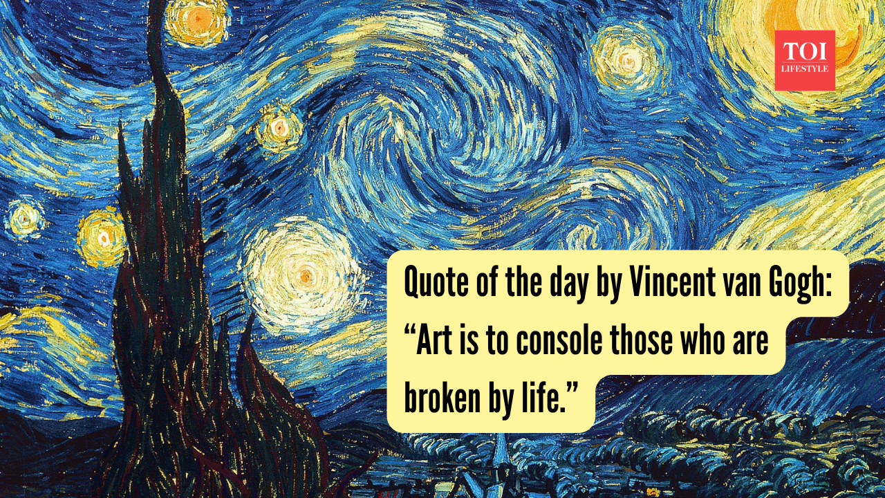 Quote of the day by Vincent van Gogh  “Art is to console those who are broken by life.”