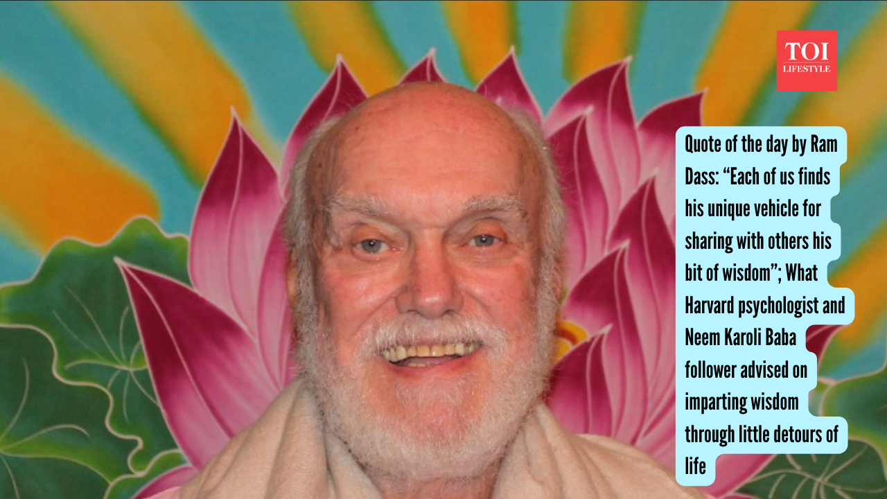 Quote of the day by Ram Dass “Each of us finds his unique vehicle for sharing with others his bit of wisdom”; What Harvard psychologist and Neem Karoli Baba follower advised on imparting wisdom th