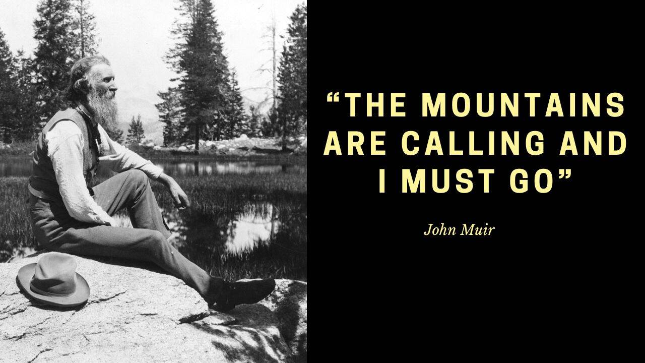 Quote of the day by John Muir: "The mountains are calling and I must go"
