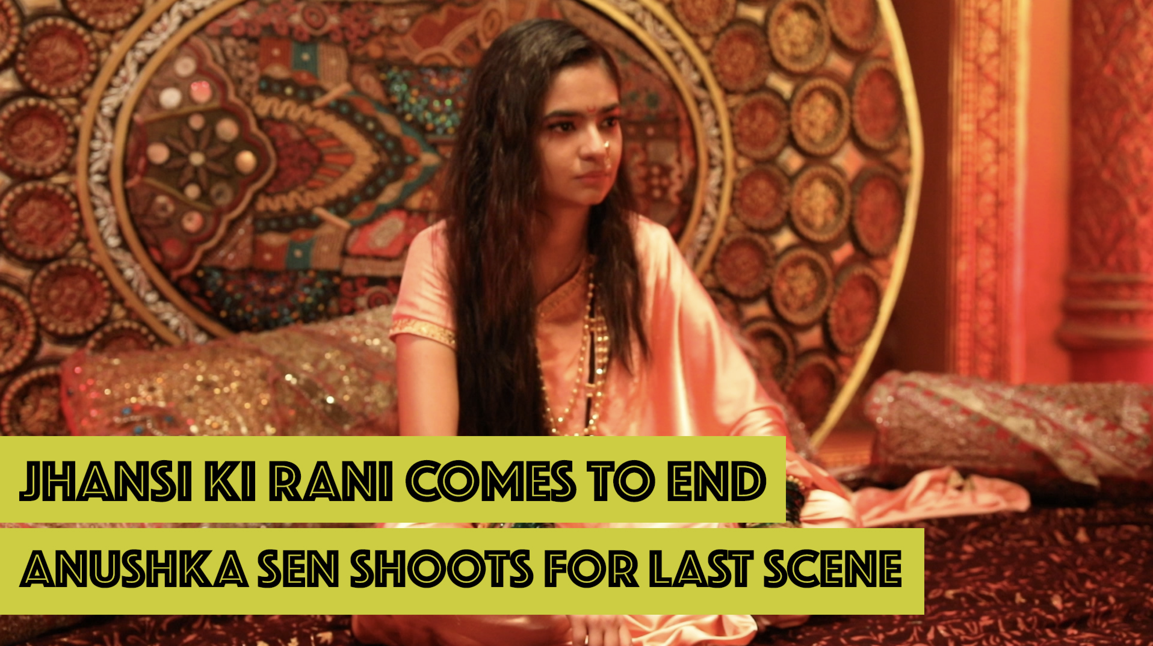 Jhansi Ki Rani Comes To End Anushka Sen Shoots For Last Scene