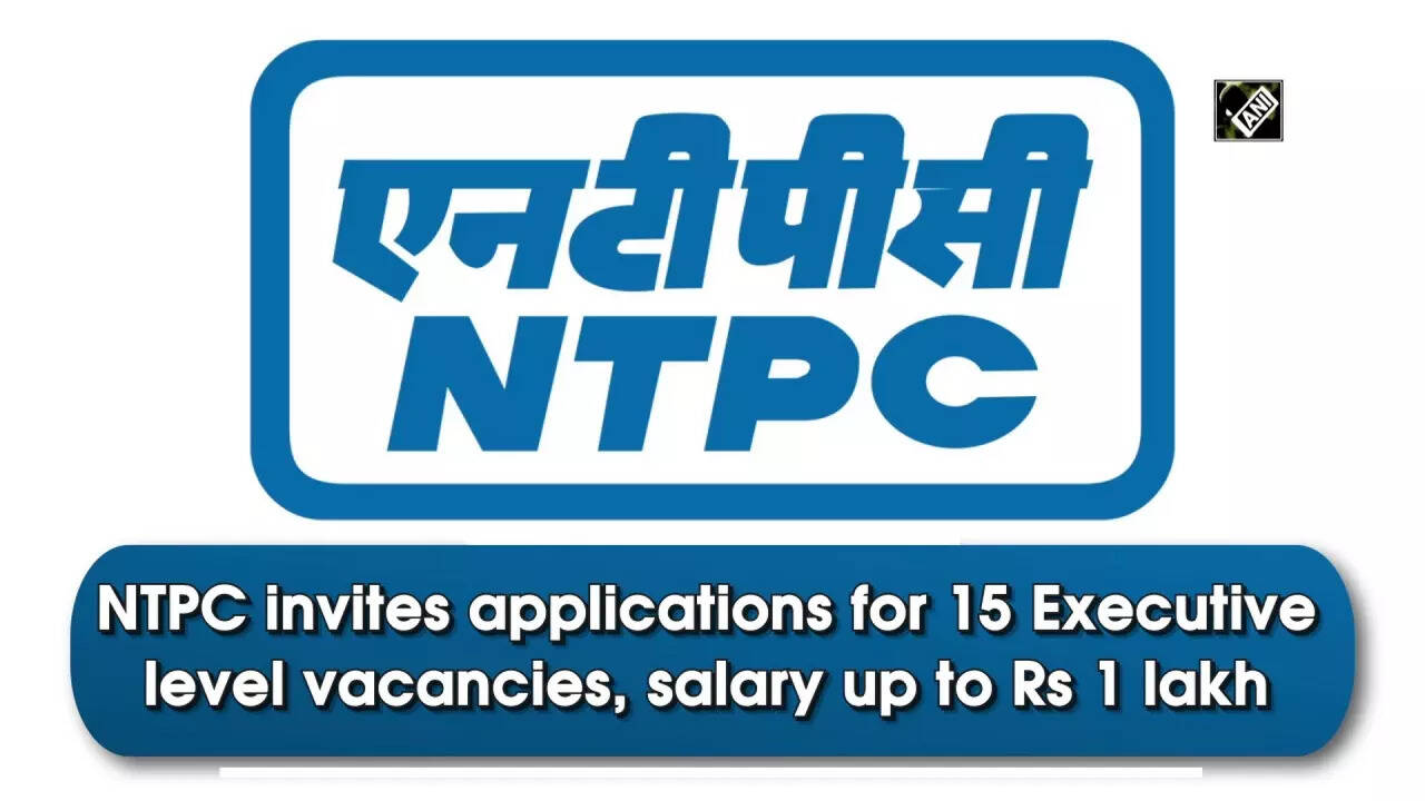 NTPC invites applications for 15 Executive level vacancies, salary up to Rs  1 lakh | News - Times of India Videos