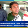 Article image for: RJD’ <i class="tbold">tej pratap yadav</i> slams Dhirendra Krishna Shastri over ‘pagal’ remark