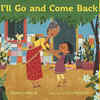​​'I’ll Go and Come Back' by Rajani LaRocca and Sara Palacios