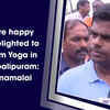 Article image for: We are happy and delighted to perform Yoga in Mahabalipuram: K Annamalai