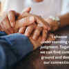 "I choose understanding over judgment. Together, we can find common ground and deepen our connection."
