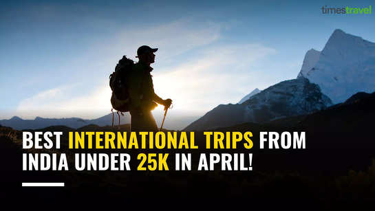 Best international trips from India under 25k in April!