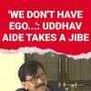 Article image for: 'We don't have ego...': Uddhav aide takes a jibe