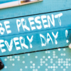 Be present