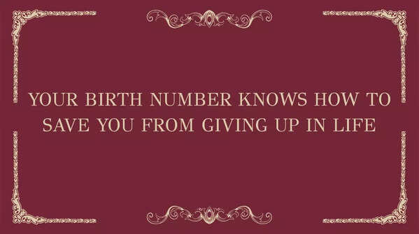 Your birth number knows how to save you from giving up in life
