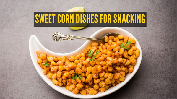 Right way to make sweet corn snacks