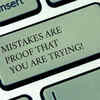 “Mistakes are proof that you are trying”