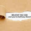 “Believe you can and you're halfway there”